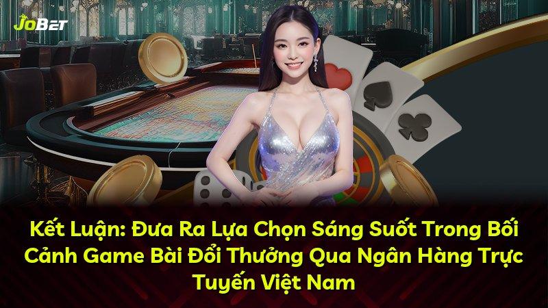 Kết Luận: Đưa Ra Lựa Chọn Sáng Suốt Trong Bối Cảnh Game Bài Đổi Thưởng Qua Ngân Hàng Trực Tuyến Việt Nam