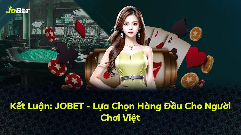 Kết Luận: JOBET - Lựa Chọn Hàng Đầu Cho Người Chơi Việt