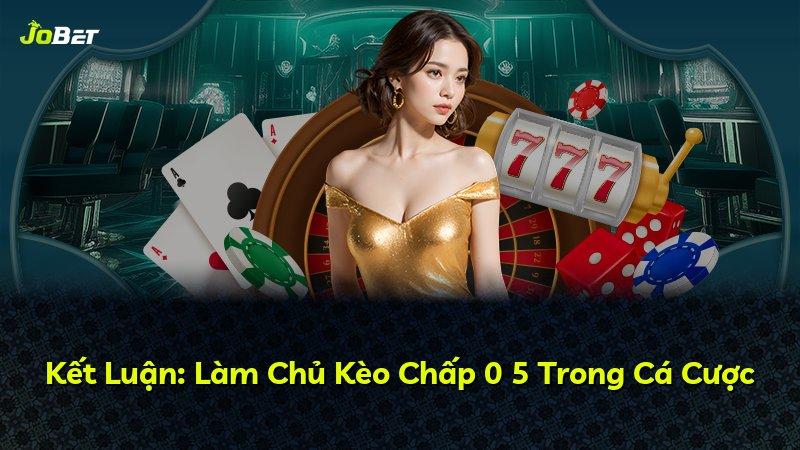 Kết Luận: Làm Chủ Kèo Chấp 0 5 Trong Cá Cược