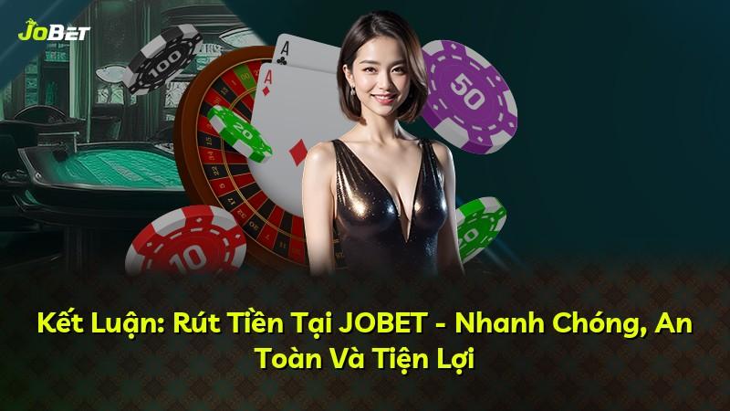 Kết Luận: Rút Tiền Tại JOBET - Nhanh Chóng, An Toàn Và Tiện Lợi