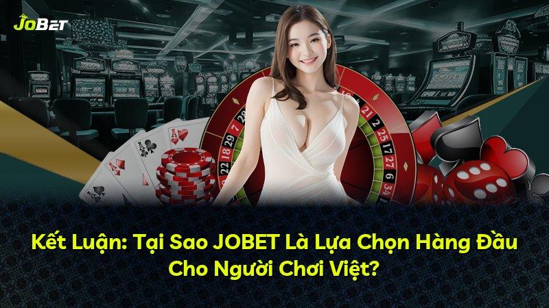 Kết Luận: Tại Sao JOBET Là Lựa Chọn Hàng Đầu Cho Người Chơi Việt?