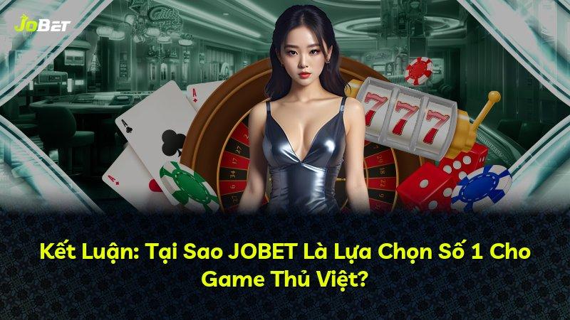 Kết Luận: Tại Sao JOBET Là Lựa Chọn Số 1 Cho Game Thủ Việt?
