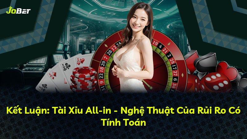 Kết Luận: Tài Xỉu All-in - Nghệ Thuật Của Rủi Ro Có Tính Toán