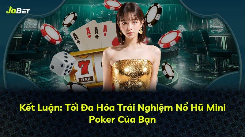 Kết Luận: Tối Đa Hóa Trải Nghiệm Nổ Hũ Mini Poker Của Bạn
