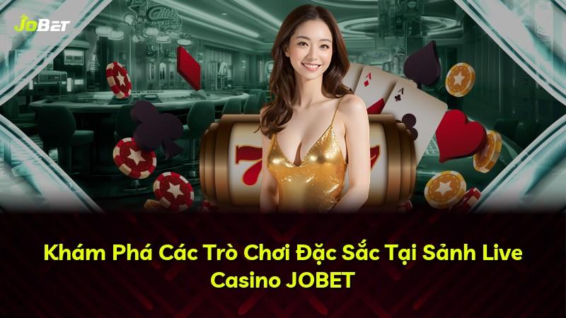 Khám Phá Các Trò Chơi Đặc Sắc Tại Sảnh Live Casino JOBET