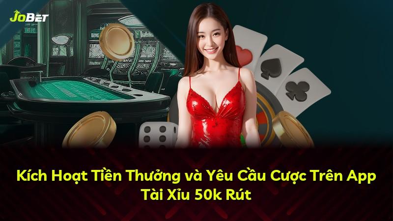 Kích Hoạt Tiền Thưởng và Yêu Cầu Cược Trên App Tài Xỉu 50k Rút