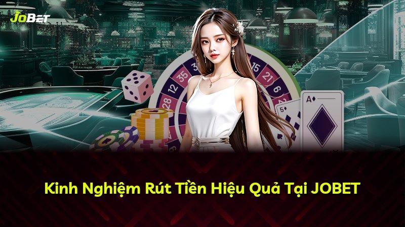 Kinh Nghiệm Rút Tiền Hiệu Quả Tại JOBET