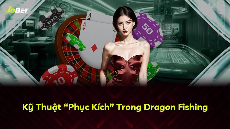 Kỹ Thuật “Phục Kích” Trong Dragon Fishing