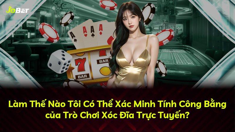 Làm Thế Nào Tôi Có Thể Xác Minh Tính Công Bằng của Trò Chơi Xóc Đĩa Trực Tuyến?