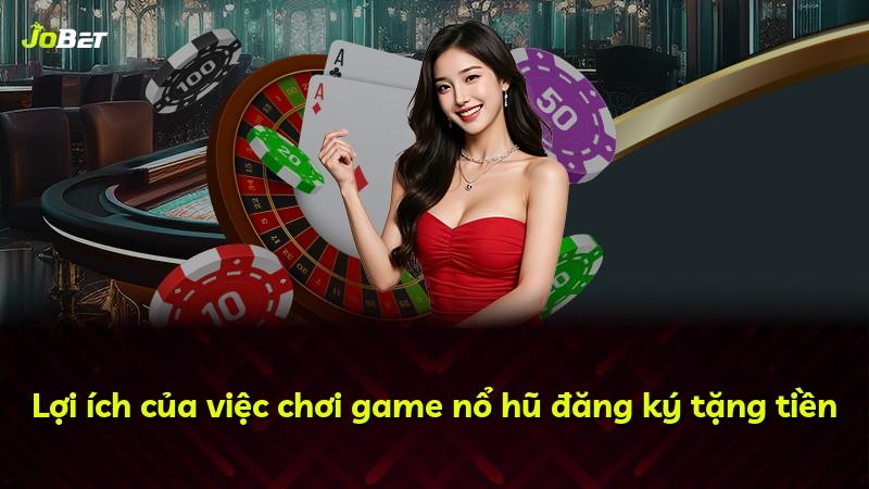 Lợi ích của việc chơi game nổ hũ đăng ký tặng tiền