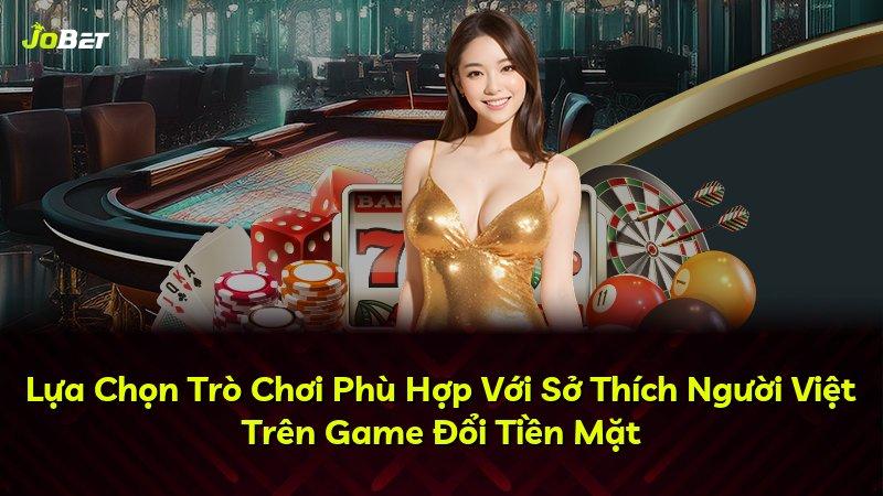 Lựa Chọn Trò Chơi Phù Hợp Với Sở Thích Người Việt Trên Game Đổi Tiền Mặt