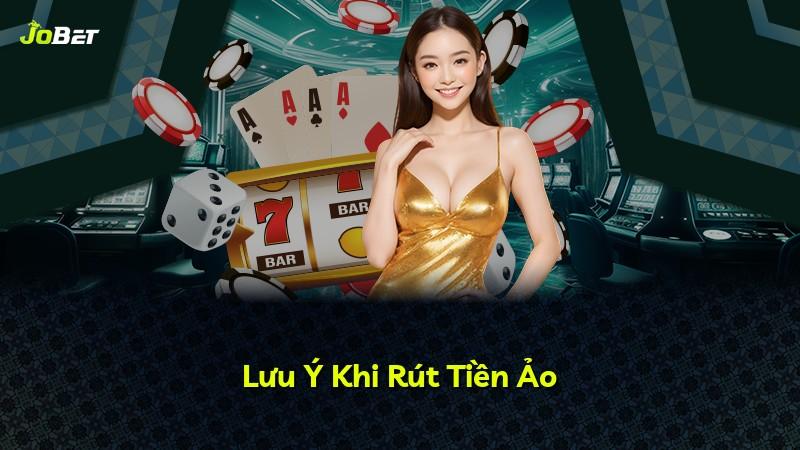 Lưu Ý Khi Rút Tiền Ảo