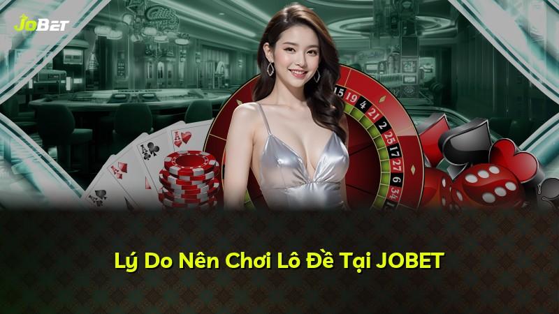Lý Do Nên Chơi Lô Đề Tại JOBET