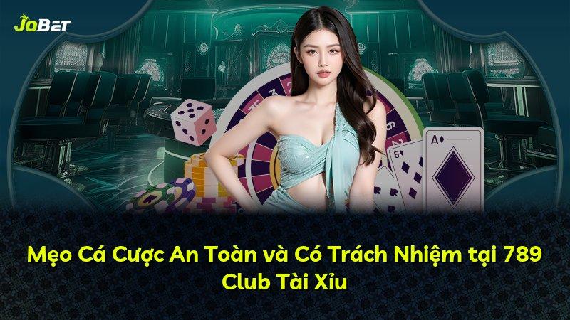 Mẹo Cá Cược An Toàn và Có Trách Nhiệm tại 789 Club Tài Xỉu