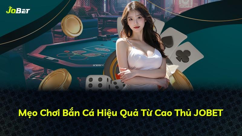 Mẹo Chơi Bắn Cá Hiệu Quả Từ Cao Thủ JOBET