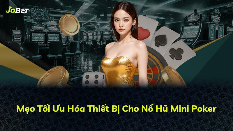 Mẹo Tối Ưu Hóa Thiết Bị Cho Nổ Hũ Mini Poker