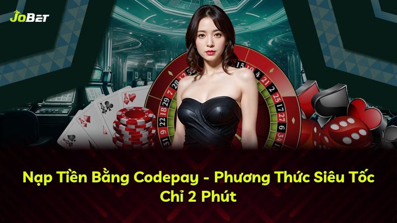 Nạp Tiền Bằng Codepay - Phương Thức Siêu Tốc Chỉ 2 Phút
