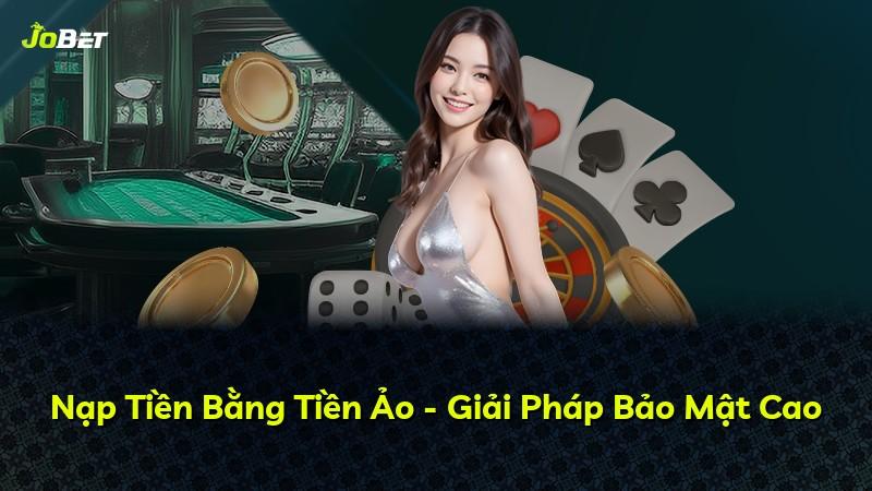 Nạp Tiền Bằng Tiền Ảo - Giải Pháp Bảo Mật Cao