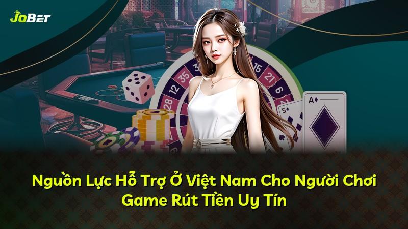 Nguồn Lực Hỗ Trợ Ở Việt Nam Cho Người Chơi Game Rút Tiền Uy Tín