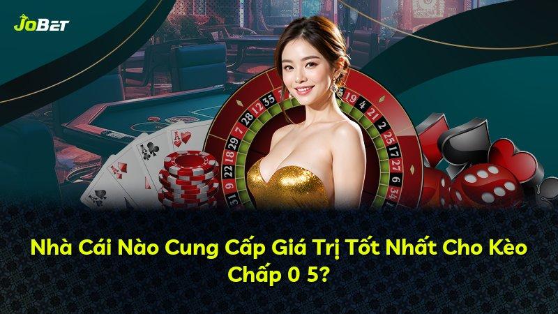 Nhà Cái Nào Cung Cấp Giá Trị Tốt Nhất Cho Kèo Chấp 0 5?