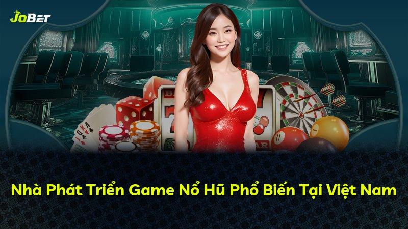 Nhà Phát Triển Game Nổ Hũ Phổ Biến Tại Việt Nam