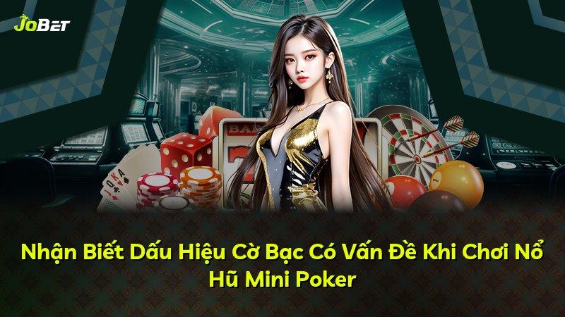 Nhận Biết Dấu Hiệu Cờ Bạc Có Vấn Đề Khi Chơi Nổ Hũ Mini Poker