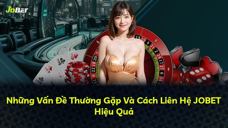 Những Vấn Đề Thường Gặp Và Cách Liên Hệ JOBET Hiệu Quả