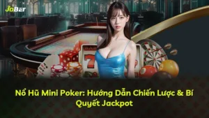 Nổ Hũ Mini Poker: Hướng Dẫn Chiến Lược & Bí Quyết Jackpot