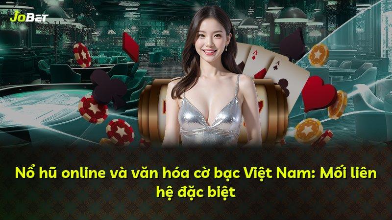 Nổ hũ online và văn hóa cờ bạc Việt Nam: Mối liên hệ đặc biệt