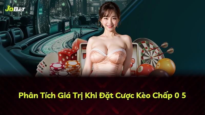 Phân Tích Giá Trị Khi Đặt Cược Kèo Chấp 0 5