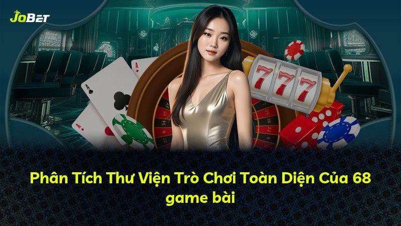 Phân Tích Thư Viện Trò Chơi Toàn Diện Của 68 game bài