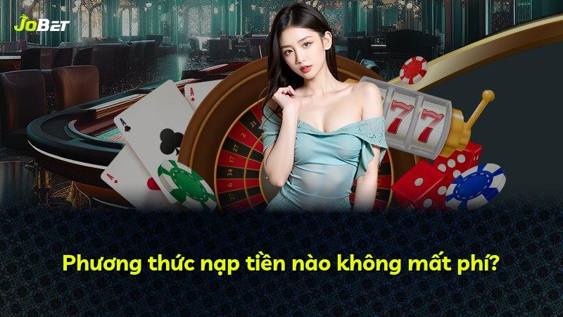 Phương thức nạp tiền nào không mất phí?