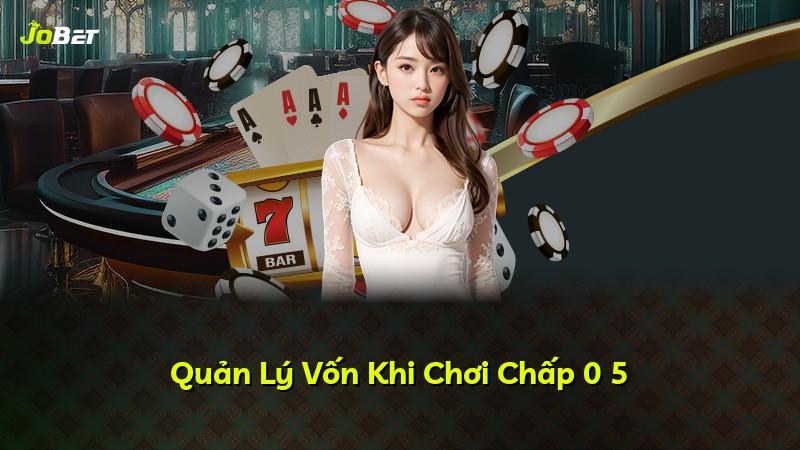 Quản Lý Vốn Khi Chơi Chấp 0 5