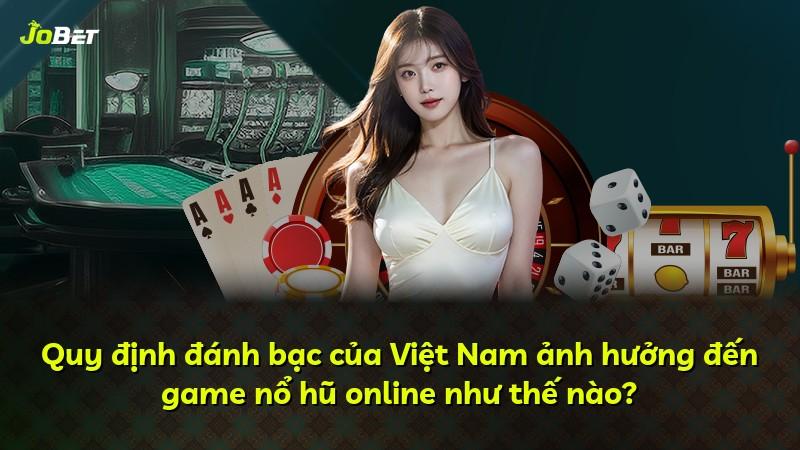Quy định đánh bạc của Việt Nam ảnh hưởng đến game nổ hũ online như thế nào?