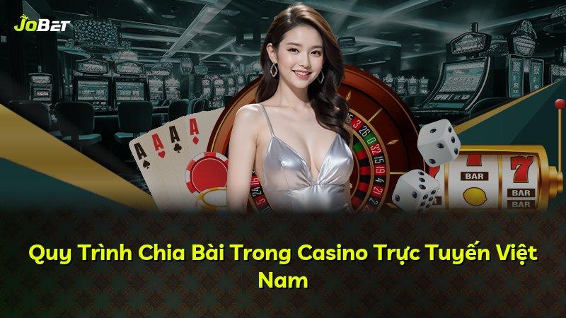 Quy Trình Chia Bài Trong Casino Trực Tuyến Việt Nam