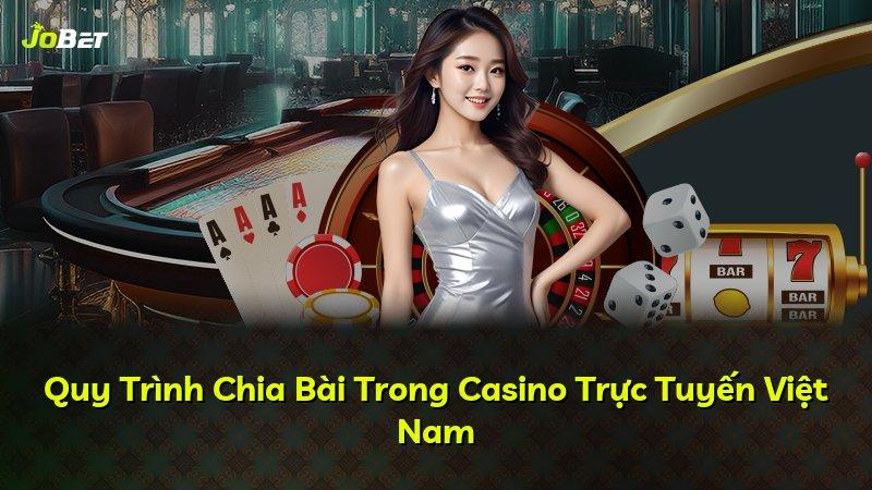 Quy Trình Chia Bài Trong Casino Trực Tuyến Việt Nam