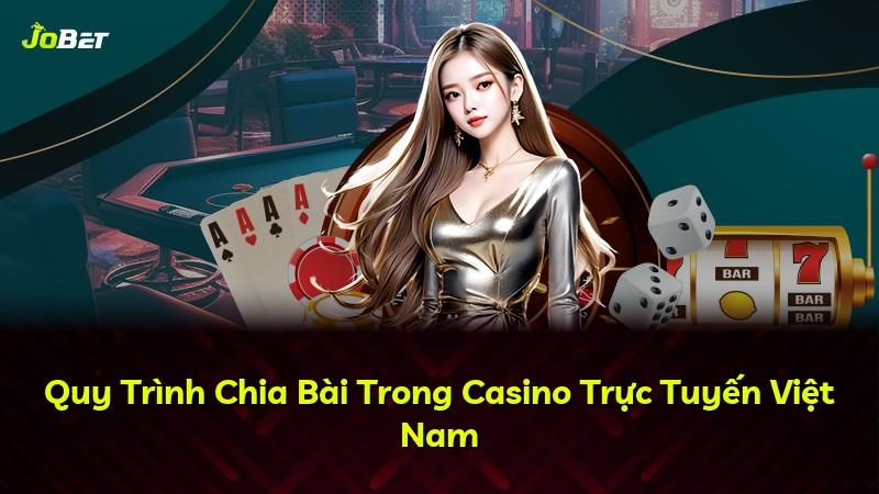 Quy Trình Chia Bài Trong Casino Trực Tuyến Việt Nam