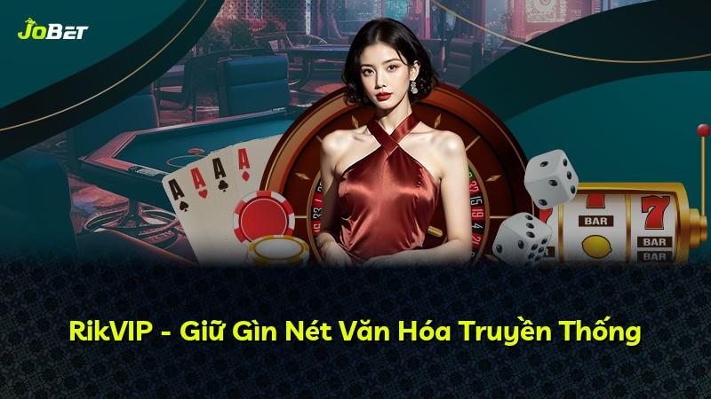 RikVIP - Giữ Gìn Nét Văn Hóa Truyền Thống