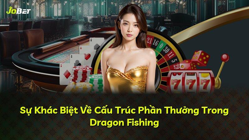 Sự Khác Biệt Về Cấu Trúc Phần Thưởng Trong Dragon Fishing