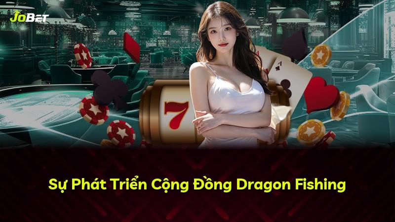Sự Phát Triển Cộng Đồng Dragon Fishing