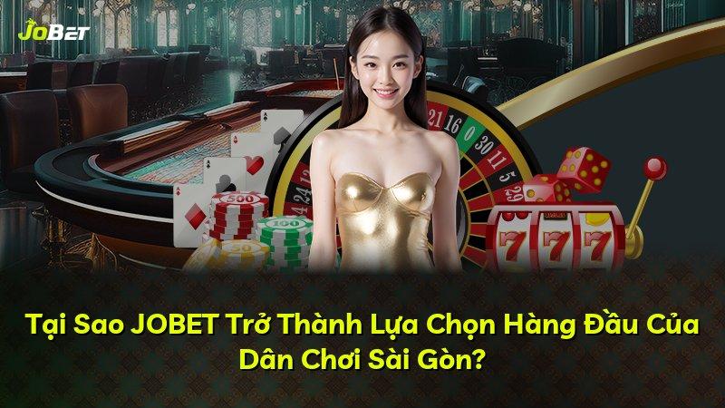 Tại Sao JOBET Trở Thành Lựa Chọn Hàng Đầu Của Dân Chơi Sài Gòn?