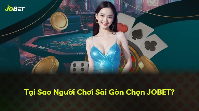 Tại Sao Người Chơi Sài Gòn Chọn JOBET?