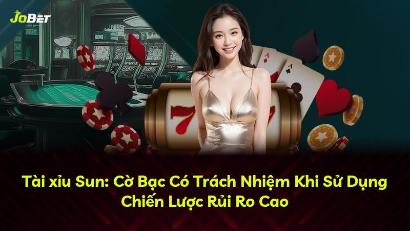 Tài xỉu Sun: Cờ Bạc Có Trách Nhiệm Khi Sử Dụng Chiến Lược Rủi Ro Cao