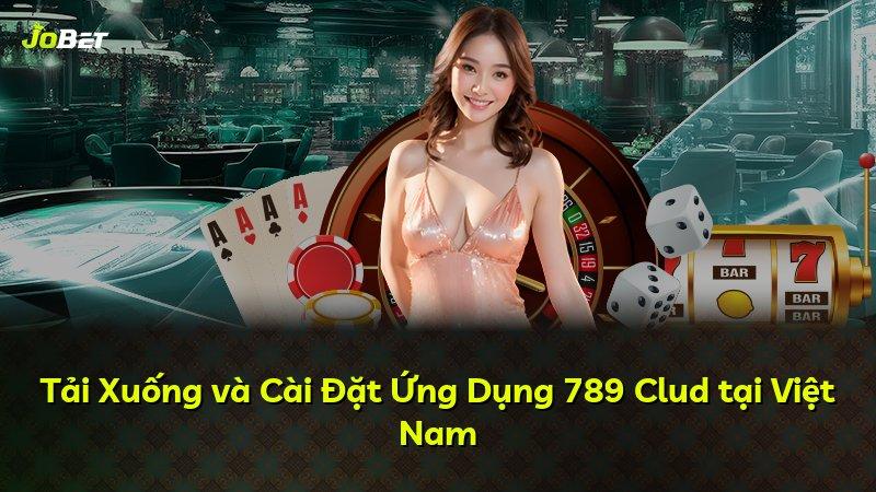 Tải Xuống và Cài Đặt Ứng Dụng 789 Clud tại Việt Nam