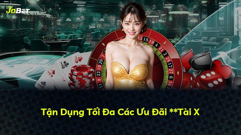 Tận Dụng Tối Đa Các Ưu Đãi **Tài X