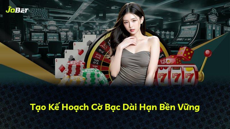Tạo Kế Hoạch Cờ Bạc Dài Hạn Bền Vững
