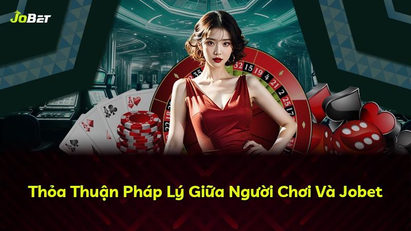Thỏa Thuận Pháp Lý Giữa Người Chơi Và Jobet