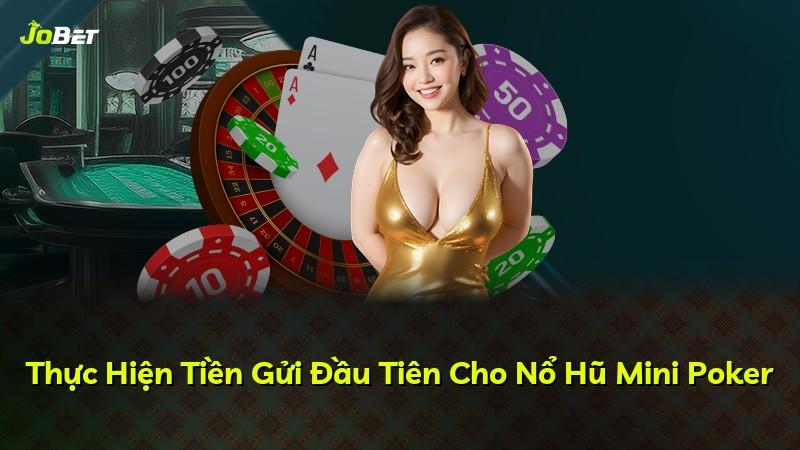 Thực Hiện Tiền Gửi Đầu Tiên Cho Nổ Hũ Mini Poker