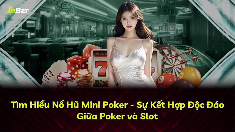 Tìm Hiểu Nổ Hũ Mini Poker - Sự Kết Hợp Độc Đáo Giữa Poker và Slot