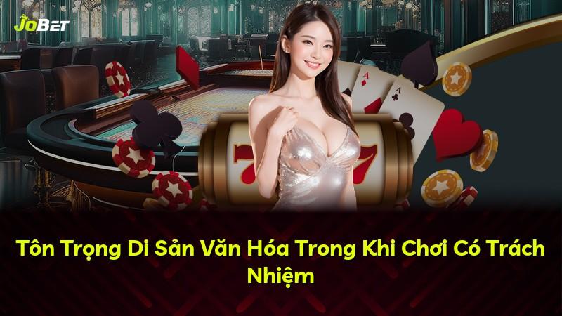Tôn Trọng Di Sản Văn Hóa Trong Khi Chơi Có Trách Nhiệm
